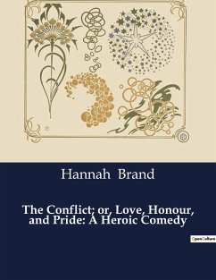 The Conflict; or, Love, Honour, and Pride: A Heroic Comedy - Brand, Hannah