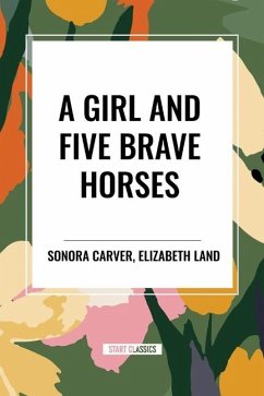 A Girl and Five Brave Horses - Carver, Sonora; Land, Elizabeth