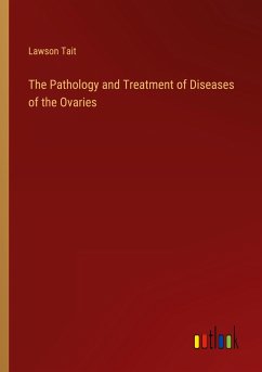The Pathology and Treatment of Diseases of the Ovaries - Tait, Lawson