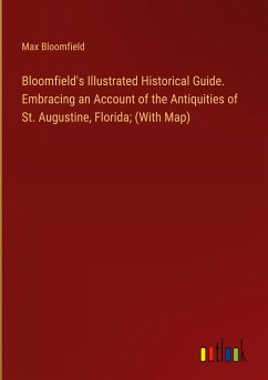 Bloomfield's Illustrated Historical Guide. Embracing an Account of the Antiquities of St. Augustine, Florida; (With Map)