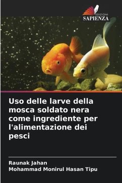 Uso delle larve della mosca soldato nera come ingrediente per l'alimentazione dei pesci - Jahan, Raunak;Tipu, Mohammad Monirul Hasan