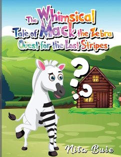 The Whimsical Tale of Mack the Zebra Quest for the Lost Stripes - Buie, Nita