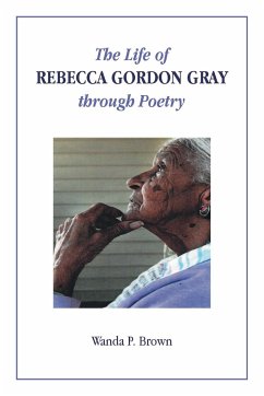 The Life of Rebecca Gordon Gray through Poetry - Brown, Wanda P.