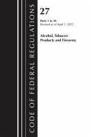 Code of Federal Regulations, Title 27 Alcohol Tobacco Products and Firearms 1-39, 2023 - Office Of The Federal Register (U S