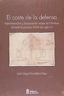 El coste de la defensa : administración y financiación militar en Navarra durante la primera mitad del siglo XVI - Escribano Páez, José Miguel