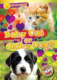 Baby Cat or Baby Dog? Baby Cat or Baby Dog?