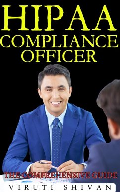 HIPAA Compliance Officer - The Comprehensive Guide (eBook, ePUB) - Shivan, Viruti Satyan