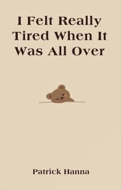 I Felt Really Tired When It Was All Over (eBook, ePUB) - Hanna, Patrick