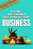 The Ultimate Guide to Building a Successful Massage Therapy Business (eBook, ePUB)
