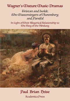 Wagner's Mature Music-Dramas (Tristan and Isolde, The Mastersingers of Nuremberg, and Parsifal) in Light of Their Allegorical Relationship to The Ring of the Nibelung (eBook, ePUB) - Heise, Paul Brian