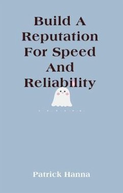 Build A Reputation For Speed And Reliability (eBook, ePUB) - Hanna, Patrick