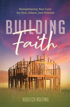 Building Faith: Strengthening Your Love for God, Others, and Yourself (eBook, ePUB) - Nolting, Rebecca