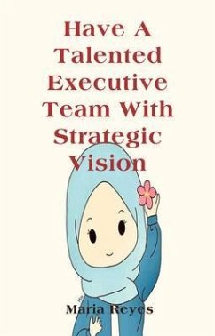 Have A Talented Executive Team With Strategic Vision (eBook, ePUB) - Reyes, Maria
