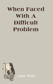 When Faced With A Difficult Problem (eBook, ePUB)