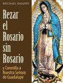 Rezar El Rosario Sin Rosario Y La Coronilla De Nuestra Señora De Guadalupe (eBook, ePUB)