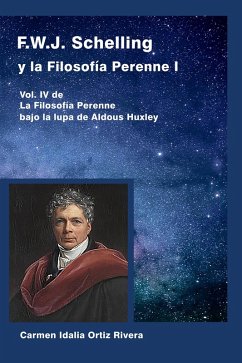 F.W.J. Schelling y la Filosofía Perenne I, Vol. IV de La Filosofía Perenne bajo la lupa de Aldous Huxley (eBook, ePUB) - Rivera, Carmen Idalia Ortiz
