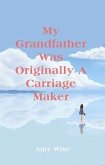 My Grandfather Was Originally A Carriage Maker (eBook, ePUB) My Grandfather Was Originally A Carriage Maker (eBook, ePUB)