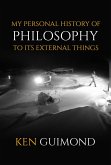 My Personal History of Philosophy to it's External Things: Intensively Real Human Sufferings in the Way of Life (eBook, ePUB)
