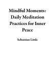 Mindful Moments: Daily Meditation Practices for Inner Peace (eBook, ePUB)