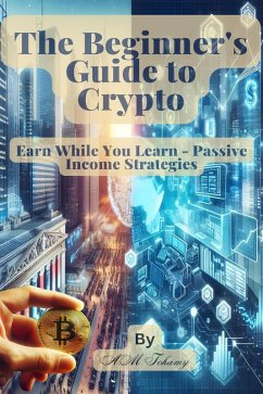 The Beginner's Guide to Crypto Earn While You Learn - Passive Income Strategies (eBook, ePUB) - Tohamy, Ahmed