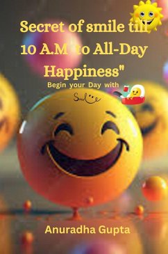 The Secret of Smile till 10 A.M to All-Day Happiness- Begin your Day with Smile (eBook, ePUB) - Gupta, Anuradha