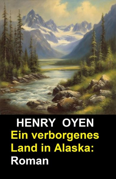 Ein verborgenes Land in Alaska: Roman (eBook, ePUB)