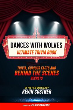 Dances With Wolves - Ultimate Trivia Book: Trivia, Curious Facts And Behind The Scenes Secrets Of The Film Directed By Kevin Costner (eBook, ePUB) - Universe, Filmic; Universe, Filmic