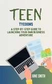 Teen Tycoons: A Step-by-Step Guide to Launching Your Own Business Adventure (eBook, ePUB)