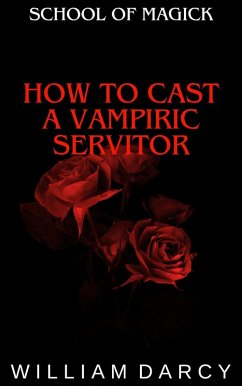 How to Cast a Vampiric Servitor (School of Magick, #13) (eBook, ePUB) - Darcy, William