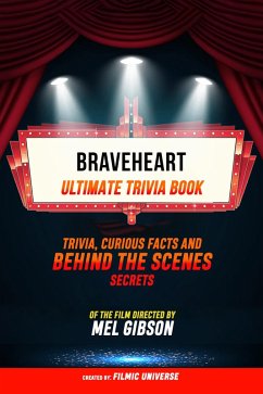 Braveheart - Ultimate Trivia Book: Trivia, Curious Facts And Behind The Scenes Secrets Of The Film Directed By Mel Gibson (eBook, ePUB) - Universe, Filmic; Universe, Filmic