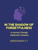 In the Shadow of Forgetfulness: A Journey Through Alzheimer's Disease (eBook, ePUB)