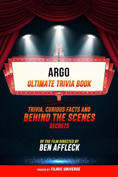 Argo - Ultimate Trivia Book: Trivia, Curious Facts And Behind The Scenes Secrets Of The Film Directed By Ben Affleck (eBook, ePUB) - Universe, Filmic; Universe, Filmic