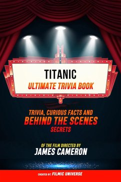 Titanic - Ultimate Trivia Book: Trivia, Curious Facts And Behind The Scenes Secrets Of The Film Directed By James Cameron (eBook, ePUB) - Universe, Filmic; Universe, Filmic