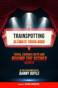 Trainspotting - Ultimate Trivia Book: Trivia, Curious Facts And Behind The Scenes Secrets Of The Film Directed By Danny Boyle (eBook, ePUB) - Universe, Filmic; Universe, Filmic