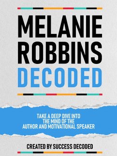 Melanie Robbins Decoded - Take A Deep Dive Into The Mind Of The Author And Motivational Speaker (eBook, ePUB) - Decoded, Success; Decoded, Success