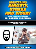 Mastering Anxiety, Stress And Worry - Based On The Teachings Of Dr. Andrew Huberman (eBook, ePUB)