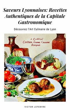 Cover Saveurs Lyonnaises: Recettes Authentiques de la Capitale Gastronomique (eBook, ePUB)
