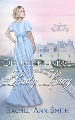 Die Geheimnisse von Lady Lucy (Agents of the Home Office, #2) (eBook, ePUB) - Smith, Rachel Ann