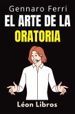 El Arte De La Oratoria (Colección Inteligencia Emocional, #16) (eBook, ePUB) El Arte De La Oratoria (Colección Inteligencia Emocional, #16) (eBook, ePUB)