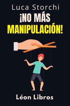 ¡No Más Manipulación! - Cómo Proteger Tu Mente De Los Manipuladores (Colección Vida Equilibrada, #47) (eBook, ePUB) - Libros, León; Storchi, Luca