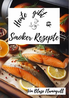 Heute gibt es - Smoker Rezepte (eBook, ePUB) - Flamingrill, Blaze