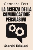 La Scienza Della Comunicazione Persuasiva (Collezione Intelligenza Emotiva, #5) (eBook, ePUB)