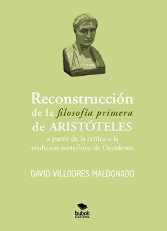 Reconstrucción de la filosofía primera de Aristóteles a partir de la crítica a la tradición metafísica de Occidente (eBook, ePUB) - Villodres Maldonado, David