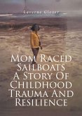 Mom Raced Sailboats A Story Of Childhood Trauma And Resilience (eBook, ePUB)