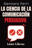 La Ciencia De La Comunicación Persuasiva (Colección Inteligencia Emocional, #5) (eBook, ePUB)