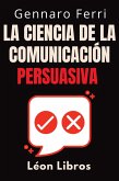 La Ciencia De La Comunicación Persuasiva (Colección Inteligencia Emocional, #5) (eBook, ePUB) La Ciencia De La Comunicación Persuasiva (Colección Inteligencia Emocional, #5) (eBook, ePUB)