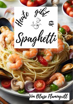 Heute gibt es - Spaghetti (eBook, ePUB) - Flamingrill, Blaze