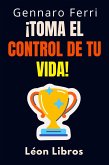 ¡Toma El Control De Tu Vida! (Colección Inteligencia Emocional, #9) (eBook, ePUB)