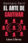 El Arte De Cautivar (Colección Inteligencia Emocional, #20) (eBook, ePUB) El Arte De Cautivar (Colección Inteligencia Emocional, #20) (eBook, ePUB)