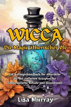 Wicca Die Magie Ätherischer Öle (eBook, ePUB) - Murray, Lisa